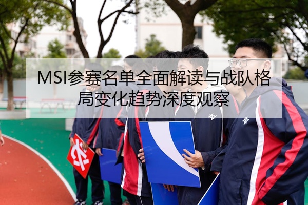 MSI参赛名单全面解读与战队格局变化趋势深度观察
